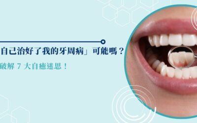 「我自己治好了我的牙周病」可能嗎?破解 7 大自癒迷思!