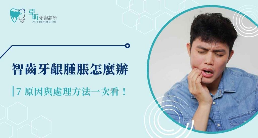 智齒牙齦腫脹怎麼辦? 7 大原因與處理方法一次看懂!